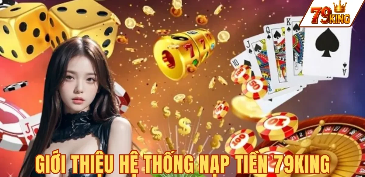 Nạp tiền 79king 1 GIỚI THIỆU HỆ THỐNG NẠP TIỀN 79KING