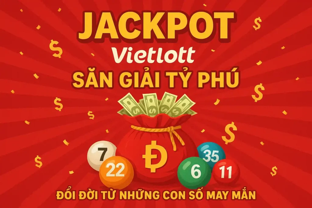 Jackpot Vietlott – Săn Giải Tỷ Phú, Đổi Đời Từ Những Con Số May Mắn 1 Jackpot Vietlott