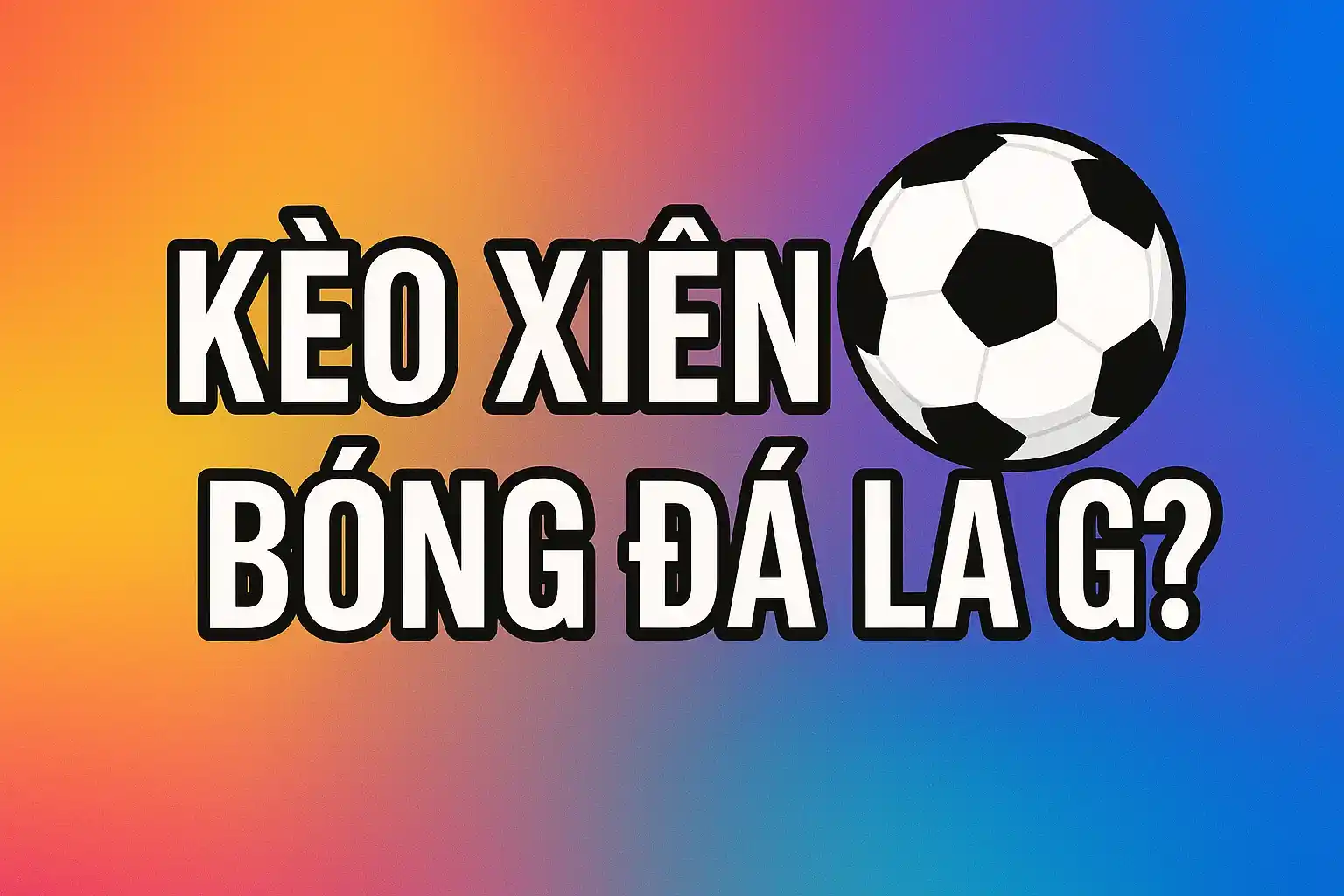 Kèo Xiên Bóng Đá (Mix Parlay) – Cách Tính Chuẩn Và Mẹo Tăng Tỷ Lệ Thắng 2 Kèo Xiên Bóng Đá Là Gì