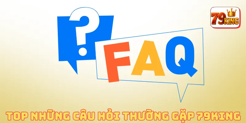 Faq 79king 1 Top những câu hỏi thường gặp 79king